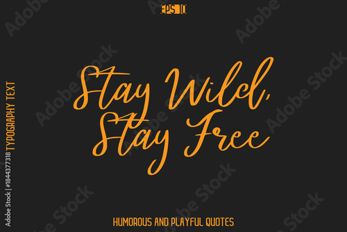 Stay Wild, Stay Free   -Humorous Quote Cursive Typography Handwritten Text Vector – Witty and Fun Design