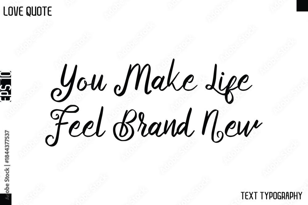 Fototapeta premium You Make Life Feel Brand New -Love Quotes Premium Calligraphy Cursive Lettering Design