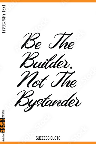 Be The Builder, Not The Bystander  -Success Quote Cursive Lettering Typography  Vector