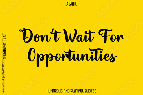 Don’t Wait For Opportunities    -Playful Quote Vector – Fun and Quirky Cursive Typography Artwork Lettering