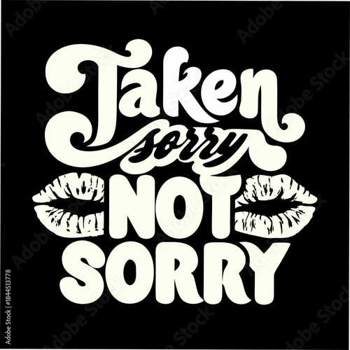 Taken Sorry Not Sorry Kiss Lips Text Design vector
