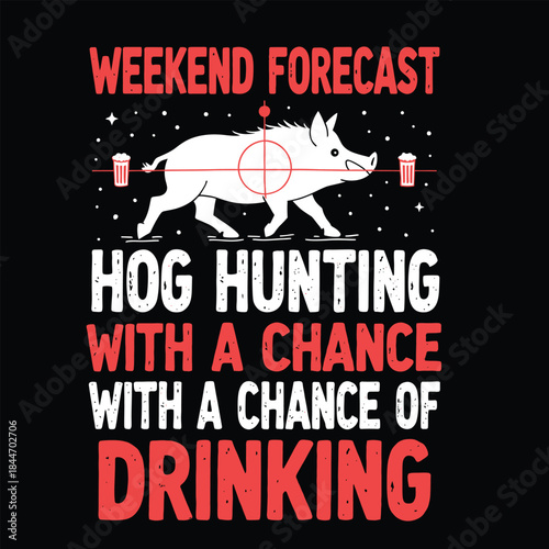Humorous Weekend Forecast for Hog Hunting with a Chance of Drinking on a Black Background