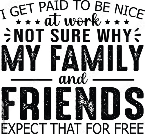 I Get Paid To Be Nice At Work Not Sure Why My Family SVG