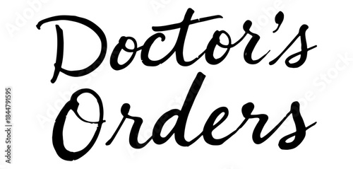 Doctor’s orders lettering in elegant black calligraphy