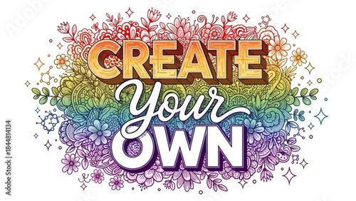 Hand-drawn floral illustration background with inspirational quote "CREATE Your OWN" typography in rainbow colors.