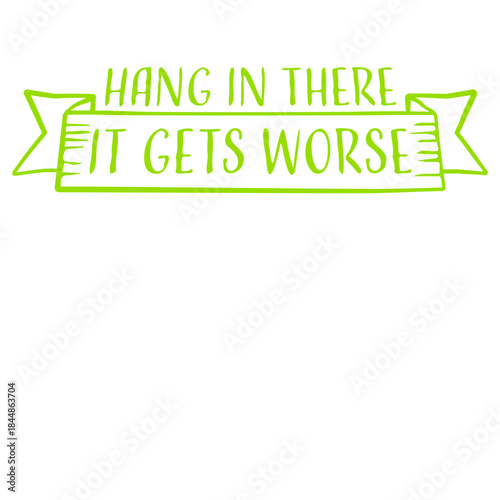 Hang In There It Gets Worse Funny Quote Fun Joke