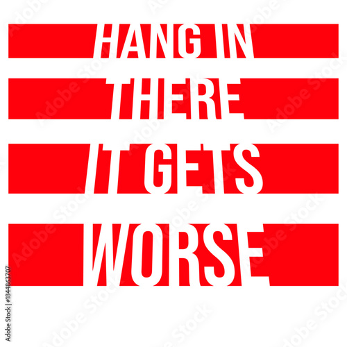 Hang In There It Gets Worse Funny Quote Fun Joke
