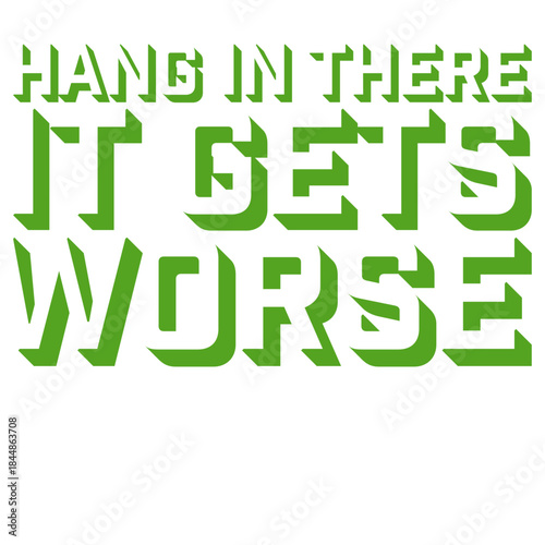 Hang In There It Gets Worse Funny Quote Fun Joke