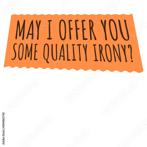 May I Offer You Some Quality Irony Joke Fun Quote