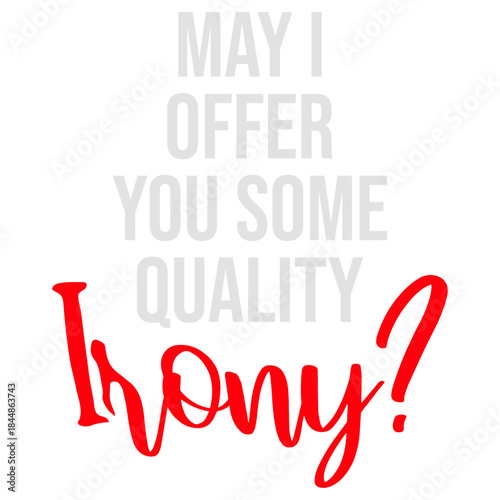 May I Offer You Some Quality Irony Joke Fun Quote