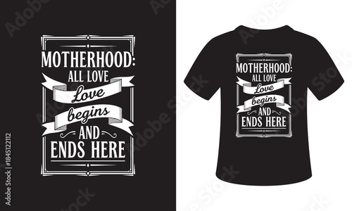 Motherhood all love begins and ends here t-shirt vector design