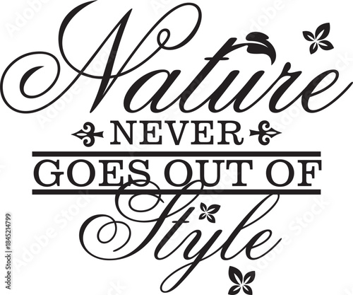 Nature never goes out of style. Vector wall art quote decor. Decorative calligraphy inspirational design, great for outdoor signs. Motivational quote.