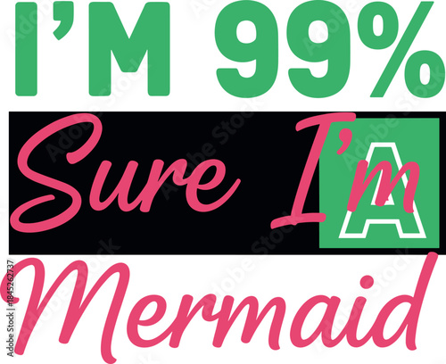 Funny mermaid quote typography design, colorful playful text illustration, I am 99 percent sure I am a mermaid graphic