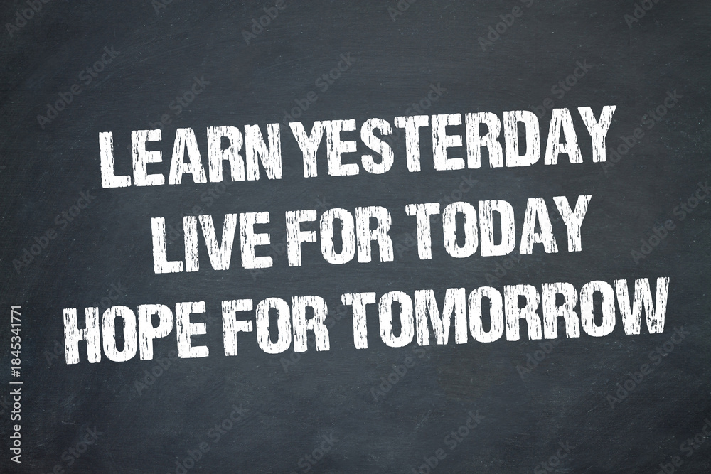 Fototapeta premium Learn yesterday, live for today, hope for tomorrow 
