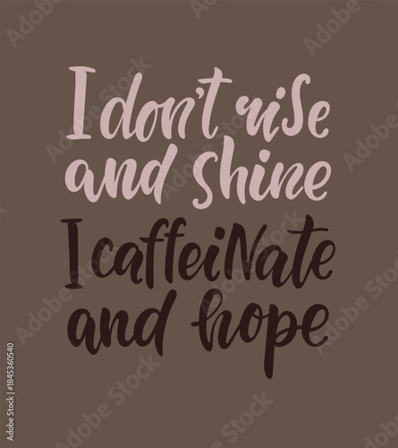 I Don't Rise and Shine, I Caffeinate and Hope Hand Lettering Quote, Modern Brush Typography with Minimal Design, Funny Sarcastic Relatable Message About Mornings, Coffee Addiction and Low Energy Mood