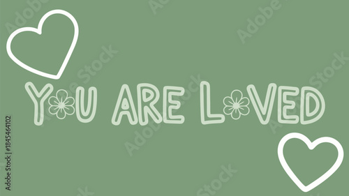 Green background illustration with white text and flowers saying you are loved with heart shapes