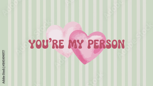 A modern valentine's day illustration with pink hearts and text on a striped background saying you're my person