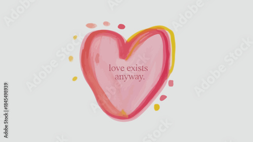 A beautiful hand drawn pink heart with love exists anyway text on a white background with yellow and orange dots around it