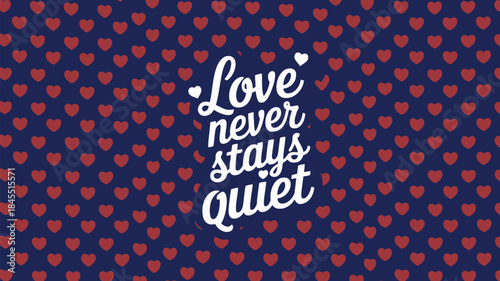 Navy blue background filled with small red hearts and love never stays quiet text