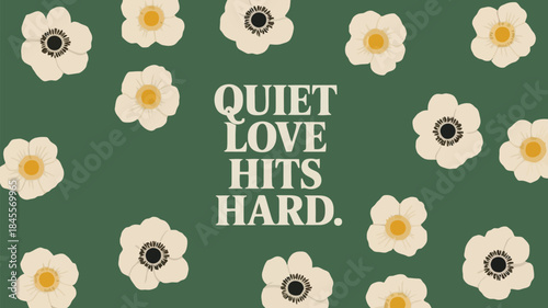 A minimalist pattern of white anemone flowers on a muted green background with a subtle typographic quote saying quiet love hits hard