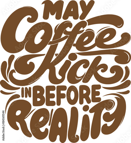 May Coffee Kick in before Reality