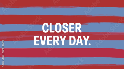 Vibrant red and blue striped poster with inspirational quote closer every day in bold white font for motivation and encouragement