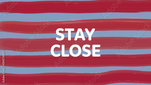 Red and light blue brush stripes with stay close text in center