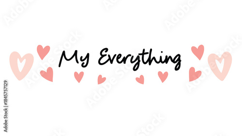A floating collection of pastel colored hearts surrounds the handwritten phrase my everything on a white background