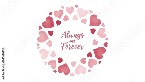 A romantic circular design of various sized pink and red hearts surrounding the phrase always and forever in a beautiful cursive font