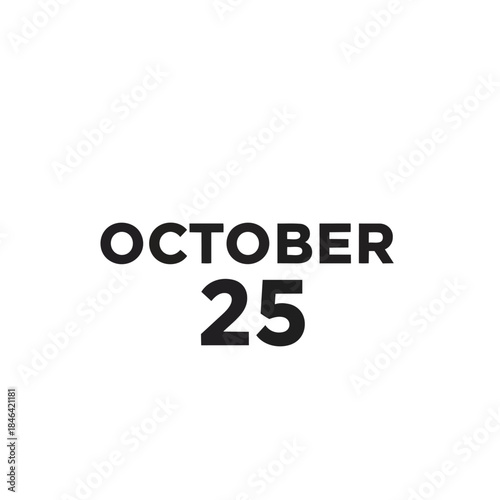 Bold black lettering depicting a precise calendar day, October 25, prominently showcased on a pristine white background, signifying an important