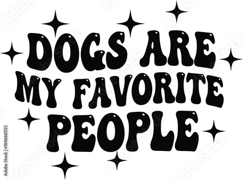 Dogs Are My Favorite People Inspirational Typography Graphic