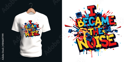 This vector T-shirt showcases graffiti lettering reading “I Became the Noise,” paired with speakers, sound bursts, splattered paint, dripping strokes, and sharp abstract forms. The loud vivid shapes