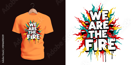 This vector T-shirt features graffiti lettering reading “We Are The Fire,” layered with explosive fiery strokes, dripping accents, splattered paint, and abstract colorful bursts. The warm intense text