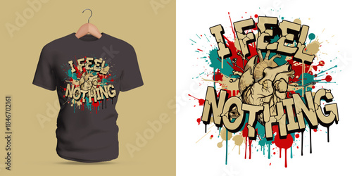 This vector T-shirt features graffiti lettering reading “I Feel Nothing,” combined with expressive hands, splattered paint, dripping accents, and rough textured shapes. The muted tones and strong