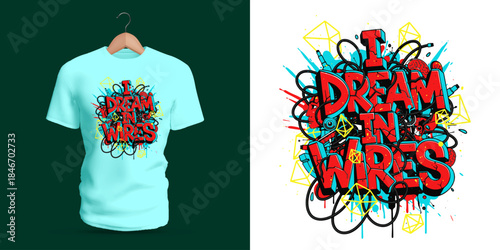 This vector T-shirt features graffiti lettering reading “I Dream In Wires,” combined with looping cables, splattered paint, dripping strokes, abstract geometric shapes, and layered vivid colors.