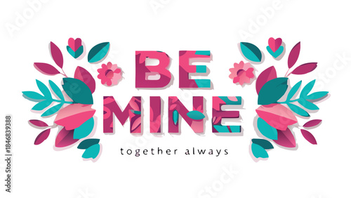 Layered paper cut typography of be mine lettering with floral design and together always text