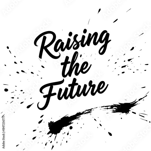 Raising the Future - Inspirational parenting quote in expressive brush calligraphy
