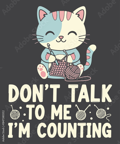 Don't Talk To Me I'm Counting Knitting Cat T-Shirt Design vector, Cute Craft Quote, knitting, cat, crochet, funny quote, crafting, counting, yarn, needlework, cute, kitten, craft lover, 