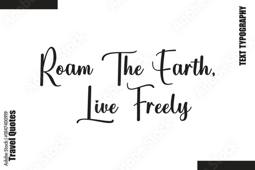 Roam The Earth, Live Freely Travel Life Inspiration Quote Text Lettering