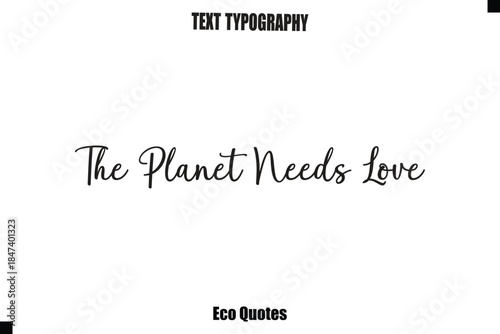 The Planet Needs Love Cursive Inspirational Quote Typography Text