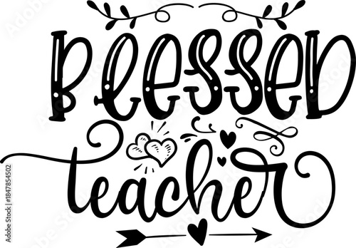 Blessed Teacher: A touching design celebrating educators, with the word Blessed Teacher artistically arranged with hearts and decorative elements.