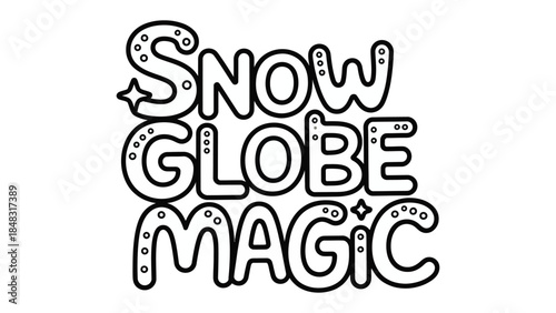 Snow Globe Magic: A whimsical illustration featuring the words Snow Globe Magic, adorned with playful embellishments, evoking a sense of wonder and enchantment.