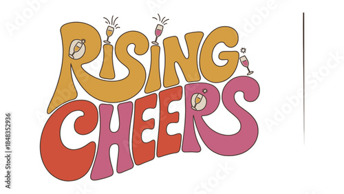 Cheers to New Heights: Artistic illustration with the words Rising Cheers in an aesthetic retro style, complete with whimsical champagne glasses and bubbles, embodies celebratory vibes.