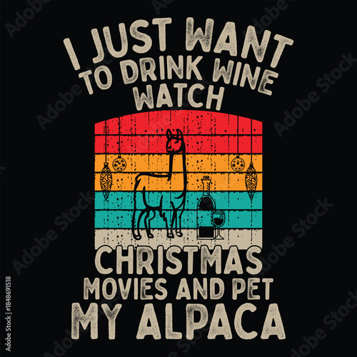 I Just Want To Drink Wine Watch Christmas Movies And Pet My Alpaca Funny T-Shirt Design