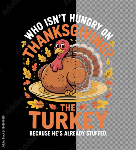 Thanksgiving Turkey Illustration: A delightful turkey illustration, set against a two-tone background, presents a humorous Thanksgiving message, Who isn't hungry on Thanksgiving? The turkey.