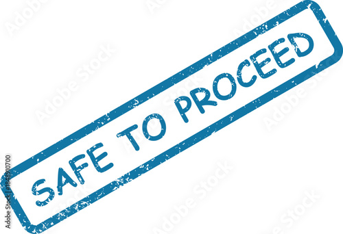 Grunge blue rectangular rubber stamp clearly indicates the encouraging message SAFE TO PROCEED on a plain white backdrop