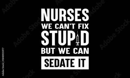 Nurses we can't fix stupid but we can sedate it t-shirt Printable Design Cut File for Cricut and Silhouette