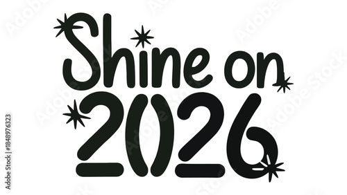 Shine on 2026: A hopeful typographic illustration with the message Shine on 2026, a vision for the future, radiating a sense of optimism and aspiration.
