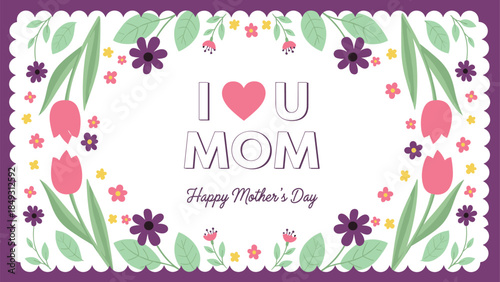 Mother’s Day card with floral border, pastel flowers, heartfelt message, I love you mom design, celebration theme, flat vector illustration