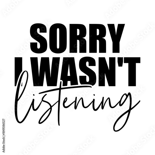 Sorry I Wasn't Listening Svg